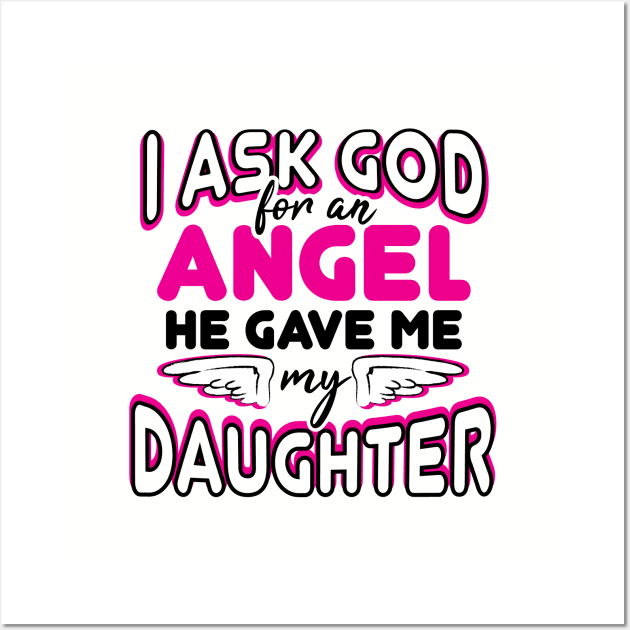 daughter, I ask God for an angel, he gave me my daughter Wall Art by ThyShirtProject - Affiliate